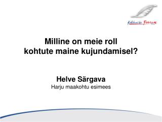 Milline on meie roll kohtute maine kujundamisel? Helve Särgava Harju maakohtu esimees