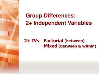 2+ IVs 	Factorial (between) 		 	Mixed (between &amp; within)
