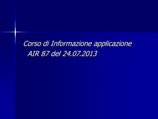 Corso di Informazione applicazione AIR 87 del 24.07.2013