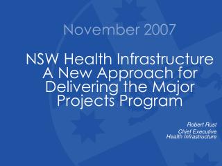 November 2007 NSW Health Infrastructure A New Approach for Delivering the Major Projects Program