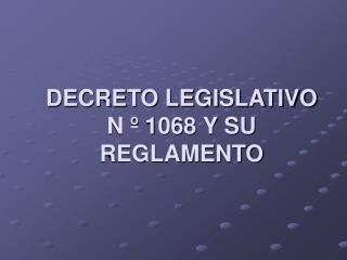 DECRETO LEGISLATIVO N º 1068 Y SU REGLAMENTO