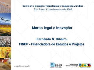 Marco legal e Inovação Fernando N. Ribeiro FINEP - Financiadora de Estudos e Projetos