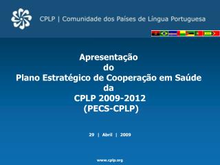 Apresentação do Plano Estratégico de Cooperação em Saúde da CPLP 2009-2012 (PECS-CPLP)