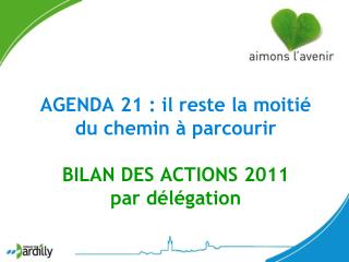 AGENDA 21 : il reste la moitié du chemin à parcourir BILAN DES ACTIONS 2011 par délégation