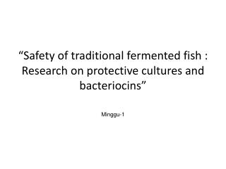 “ Safety of traditional fermented fish : Research on protective cultures and bacteriocins ”