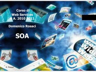 Corso di Web Services A A. 2010 2011 Domenico Rosaci SOA