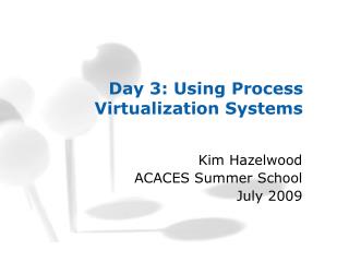 Day 3: Using Process Virtualization Systems