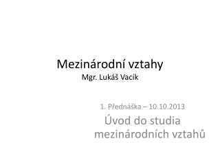 Mezinárodní vztahy Mgr. Lukáš Vacík