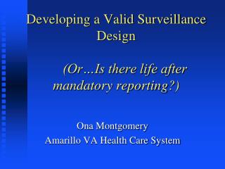 Developing a Valid Surveillance Design (Or…Is there life after mandatory reporting?)