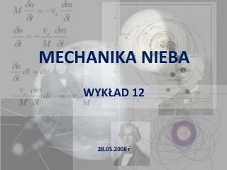 MECHANIKA NIEBA WYKŁAD 12 28.05.2008 r