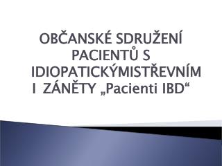 OBČANSKÉ SDRUŽENÍ PACIENTŮ S 	IDIOPATICKÝMISTŘEVNÍMI 	ZÁNĚTY „Pacienti IBD“