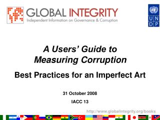 A Users’ Guide to Measuring Corruption Best Practices for an Imperfect Art 31 October 2008