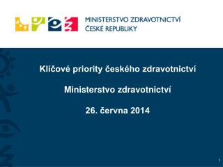 Klíčové priority českého zdravotnictví Ministerstvo zdravotnictví 26. června 2014