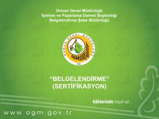 Orman Genel Müdürlüğü İşletme ve Pazarlama Dairesi Başkanlığı Belgelendirme Şube Müdürlüğü