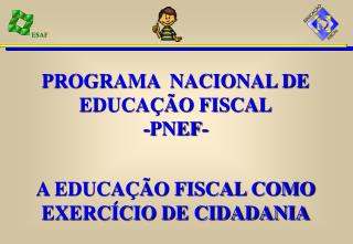 PROGRAMA NACIONAL DE EDUCAÇÃO FISCAL -PNEF- A EDUCAÇÃO FISCAL COMO EXERCÍCIO DE CIDADANIA
