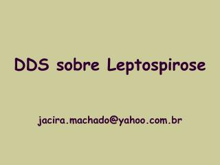 DDS sobre Leptospirose jacira.machado@yahoo.br