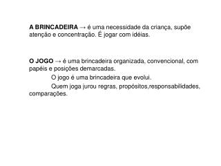 A BRINCADEIRA → é uma necessidade da criança, supõe atenção e concentração. É jogar com idéias.