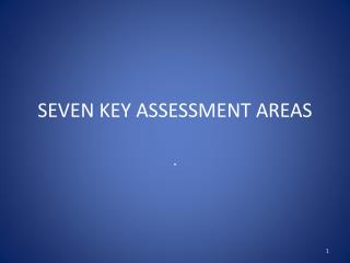 SEVEN KEY ASSESSMENT AREAS