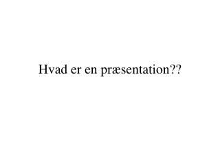 Hvad er en præsentation??