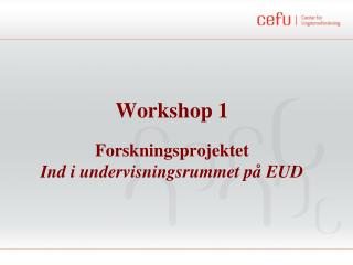 Workshop 1 Forskningsprojektet Ind i undervisningsrummet på EUD