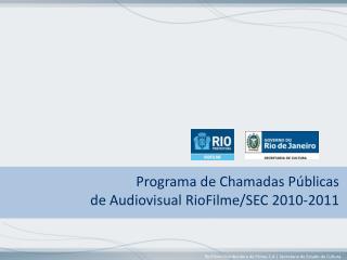 Programa de Chamadas Públicas de Audiovisual RioFilme/SEC 2010-2011