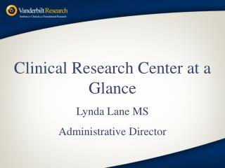 Clinical Research Center at a Glance Lynda Lane MS Administrative Director