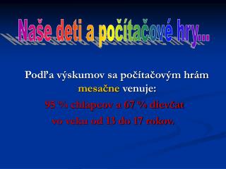 Podľa výskumov sa počítačovým hrám mesačne venuje: 95 % chlapcov a 67 % dievčat