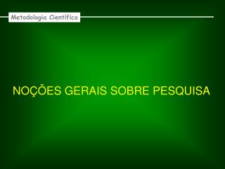 NOÇÕES GERAIS SOBRE PESQUISA