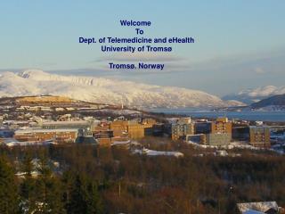 Welcome To Dept. of Telemedicine and eHealth University of Tromsø Tromsø. Norway