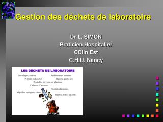 Gestion des déchets de laboratoire Dr L. SIMON Praticien Hospitalier CClin Est C.H.U. Nancy