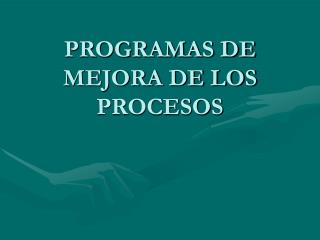 PROGRAMAS DE MEJORA DE LOS PROCESOS