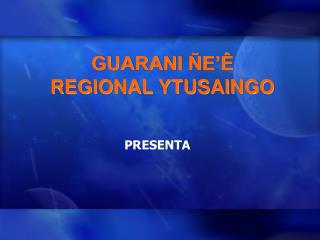 GUARANI ÑE’Ê REGIONAL YTUSAINGO