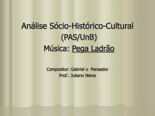 Análise Sócio-Histórico-Cultural (PAS/UnB) Música: Pega Ladrão