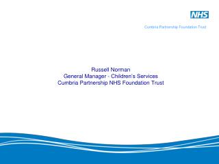 Russell Norman General Manager - Children’s Services Cumbria Partnership NHS Foundation Trust