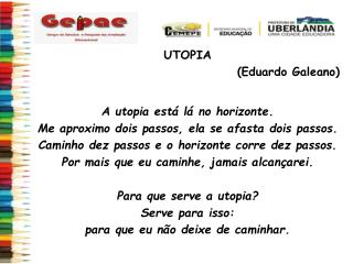 UTOPIA (Eduardo Galeano ) A utopia está lá no horizonte.