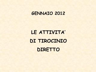 GENNAIO 2012 LE ATTIVITA’ DI TIROCINIO DIRETTO