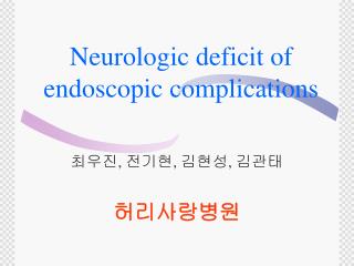 Neurologic deficit of endoscopic complications