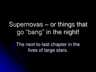 Supernovas – or things that go “bang” in the night!