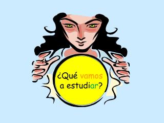 ¿Qué vamos a estudi ar ?