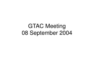GTAC Meeting 08 September 2004
