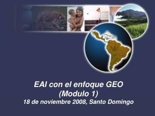 EAI con el enfoque GEO (Modulo 1) 18 de noviembre 2008, Santo Domingo