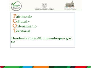 P atrimonio C ultural y O rdenamiento T erritorial Henderson.lopez@culturantioquia.co