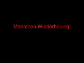 Maerchen Wiederholung!