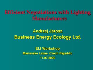 Efficient Negotiations with Lighting Manufacturers Andrzej Jarosz Business Energy Ecology Ltd.