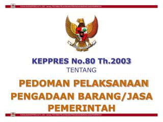 KEPPRES No.80 Th.2003 TENTANG PEDOMAN PELAKSANAAN PENGADAAN BARANG/JASA PEMERINTAH