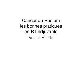 Cancer du Rectum les bonnes pratiques en RT adjuvante