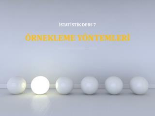 İSTATİSTİK DERS 7 ÖRNEKLEME YÖNTEMLERİ