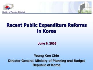 Recent Public Expenditure Reforms in Korea June 6, 2005 Young Kon Chin