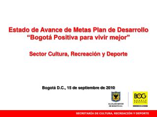 Estado de Avance de Metas Plan de Desarrollo “Bogotá Positiva para vivir mejor”