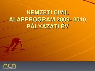 NEMZETI CIVIL ALAPPROGRAM 2009- 2010 PÁLYÁZATI ÉV